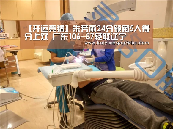 【开运竞猜】朱芳雨24分领衔5人得分上双 广东106-87轻取辽宁(图2) 开运APP