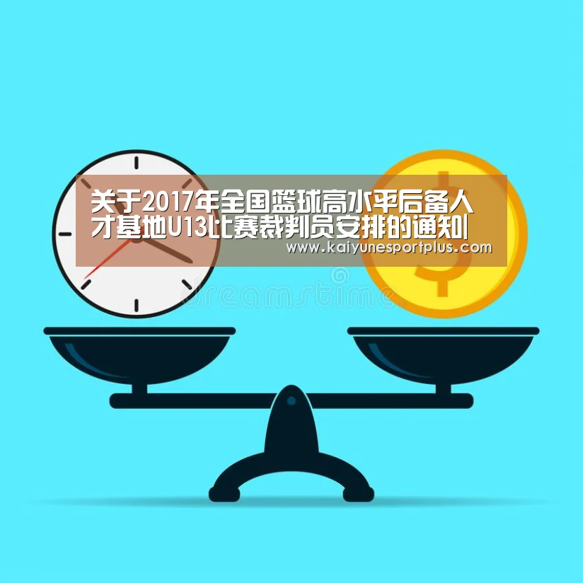 关于2017年全国篮球高水平后备人才基地U13比赛裁判员安排的通知|开运官网(图1) 开运直播